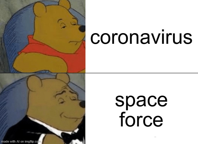 That's so much better | coronavirus; space force | image tagged in memes,tuxedo winnie the pooh,fun,coronavirus,ai | made w/ Imgflip meme maker