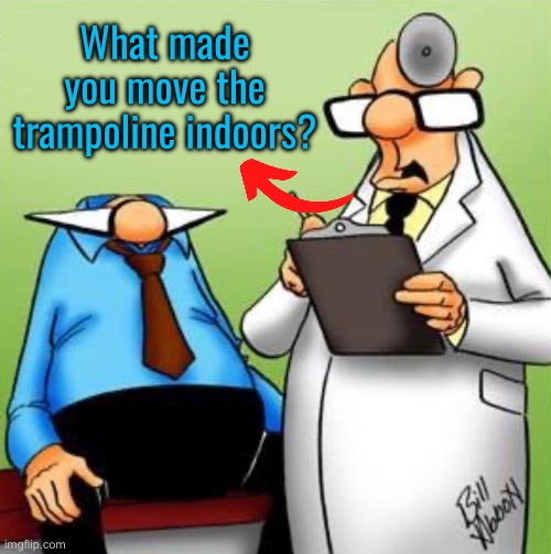 Trampoline moved | What made you move the trampoline indoors? | image tagged in doctor and patient,why did you move,trampoline,indoors,comics | made w/ Imgflip meme maker