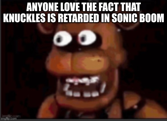 juan?!?!? | ANYONE LOVE THE FACT THAT KNUCKLES IS RETARDED IN SONIC BOOM | image tagged in juan | made w/ Imgflip meme maker