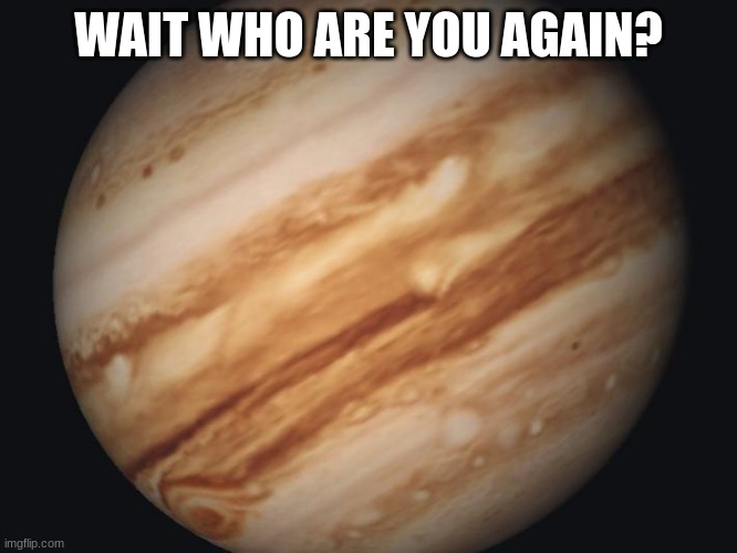 Venus | WAIT WHO ARE YOU AGAIN? | image tagged in venus | made w/ Imgflip meme maker