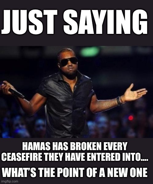 What the point of a new ceasefire | JUST SAYING; HAMAS HAS BROKEN EVERY CEASEFIRE THEY HAVE ENTERED INTO…. WHAT’S THE POINT OF A NEW ONE | image tagged in hamas,iran,joe biden,democrats | made w/ Imgflip meme maker