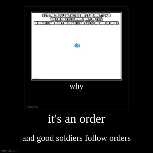 it's an order | and good soldiers follow orders | image tagged in funny,demotivationals | made w/ Imgflip demotivational maker