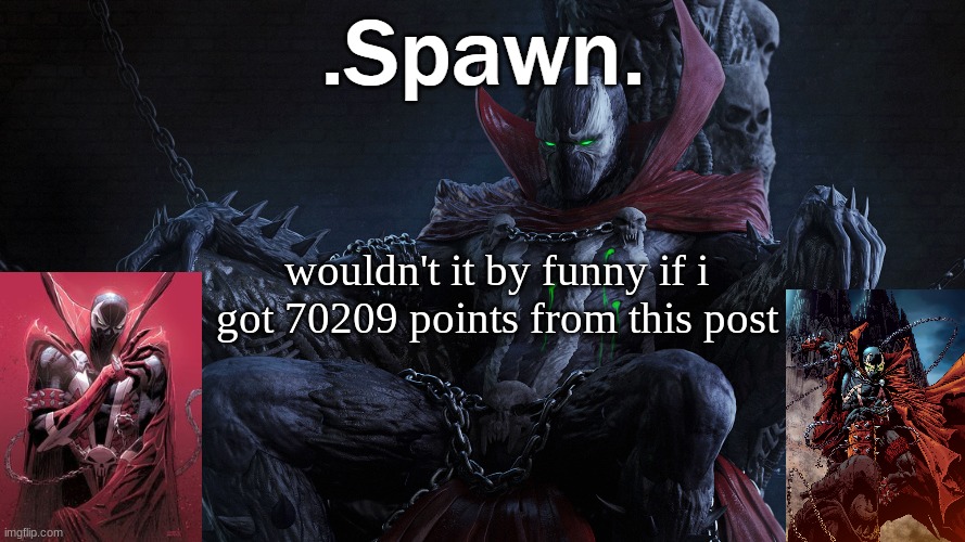 .Spawn. | wouldn't it by funny if i got 70209 points from this post | image tagged in spawn | made w/ Imgflip meme maker