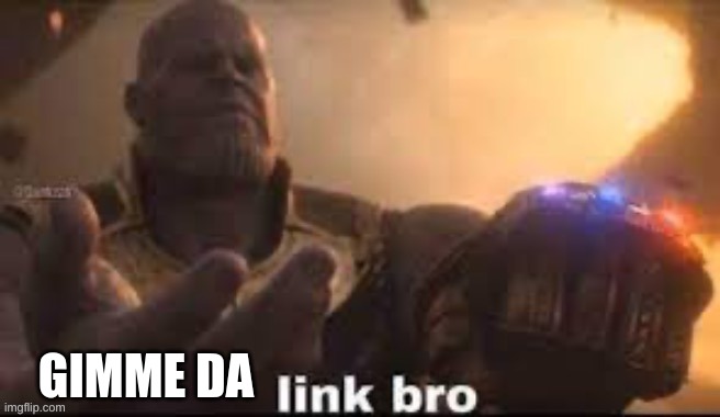 link bro | GIMME DA | image tagged in link bro | made w/ Imgflip meme maker