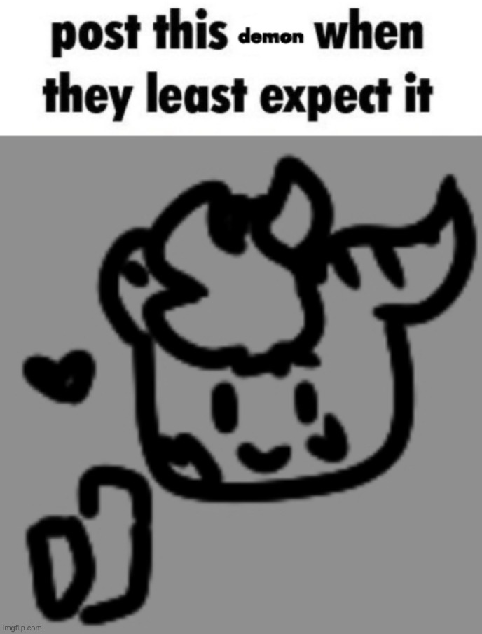 post this demon when they least expect it | image tagged in post this demon when they least expect it | made w/ Imgflip meme maker