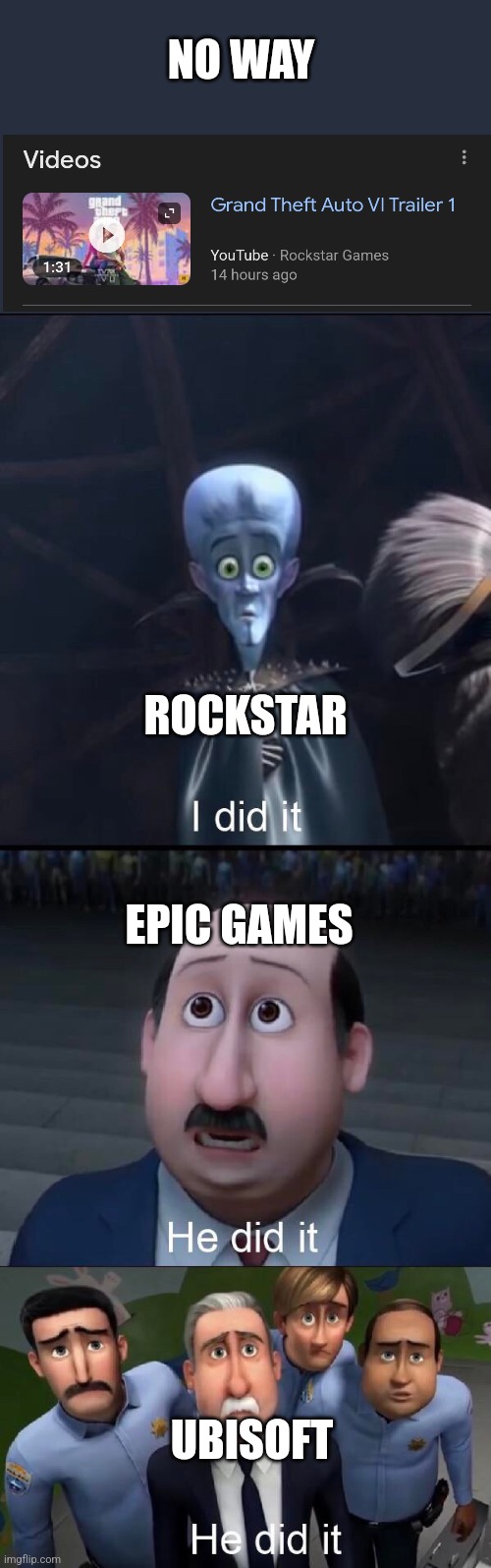 it's here finally | NO WAY; ROCKSTAR; EPIC GAMES; UBISOFT | image tagged in i did it,gta 6,video games,megamind | made w/ Imgflip meme maker