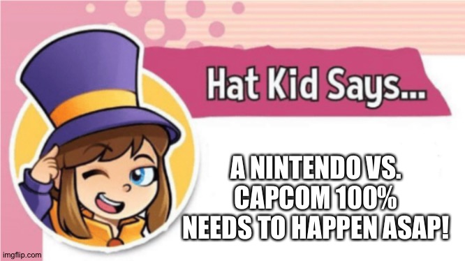 Hat kid wants a Nintendo vs. Capcom | A NINTENDO VS. CAPCOM 100% NEEDS TO HAPPEN ASAP! | image tagged in hat kid says,nintendo,capcom,crossover | made w/ Imgflip meme maker