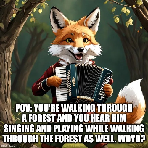 Maclin the Fox | POV: YOU'RE WALKING THROUGH A FOREST AND YOU HEAR HIM SINGING AND PLAYING WHILE WALKING THROUGH THE FOREST AS WELL. WDYD? | image tagged in basic rp rules,no op | made w/ Imgflip meme maker