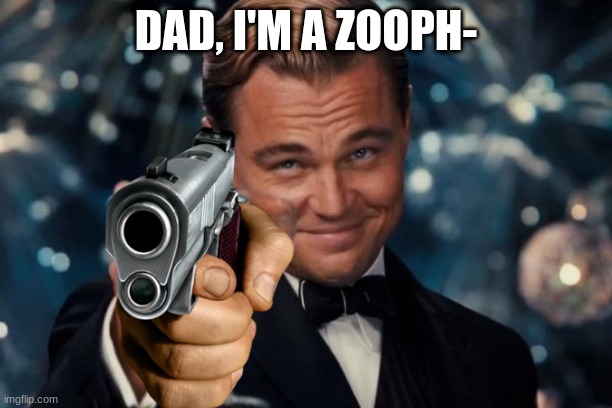 me when i'm a dad someday | DAD, I'M A ZOOPH- | image tagged in memes,leonardo dicaprio cheers | made w/ Imgflip meme maker