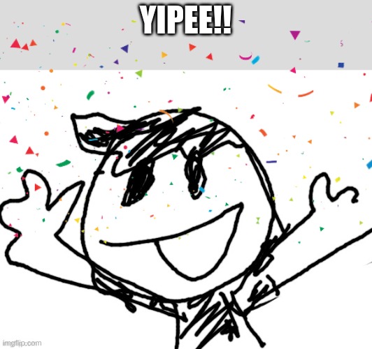 Yipee! | YIPEE!! | image tagged in the_funni happy | made w/ Imgflip meme maker