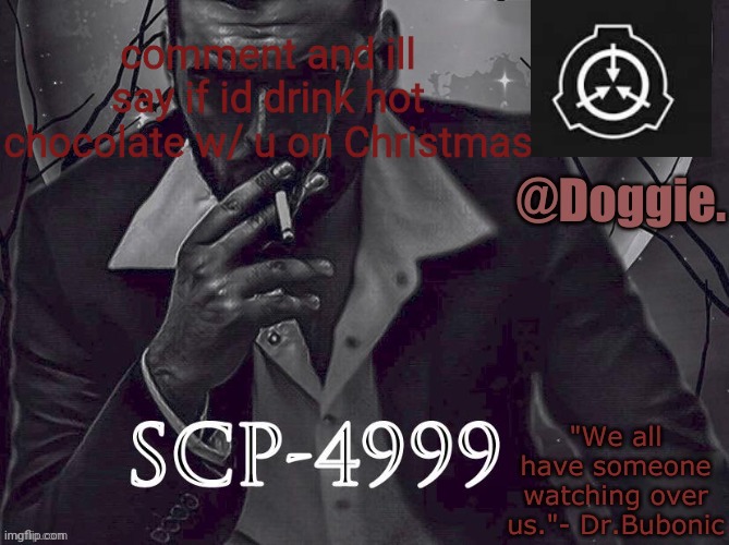 XgzgizigxigxiycDoggies Announcement temp (SCP) | comment and ill say if id drink hot chocolate w/ u on Christmas | image tagged in doggies announcement temp scp | made w/ Imgflip meme maker