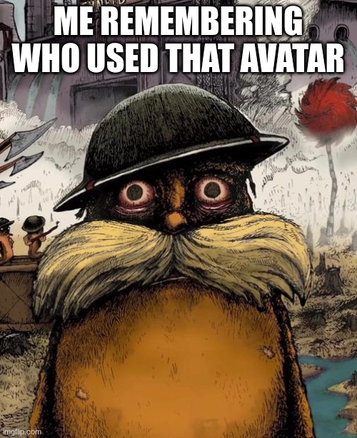 Thousand yard stare | ME REMEMBERING WHO USED THAT AVATAR | image tagged in thousand yard stare | made w/ Imgflip meme maker