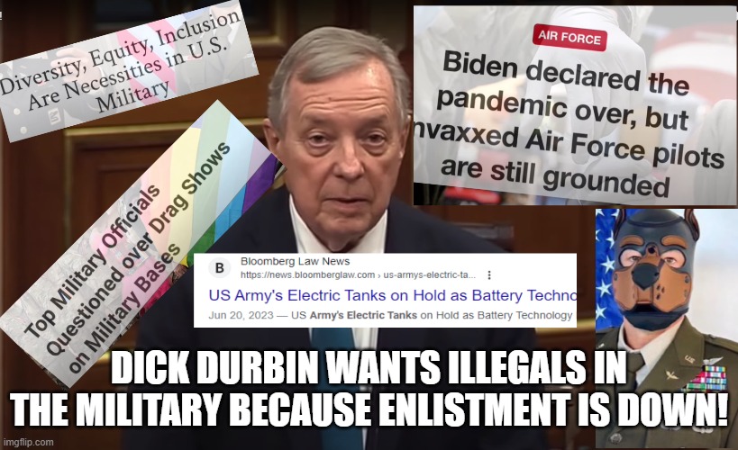 Wonder Why | DICK DURBIN WANTS ILLEGALS IN THE MILITARY BECAUSE ENLISTMENT IS DOWN! | image tagged in military,soldiers,army,navy,air force,marines | made w/ Imgflip meme maker