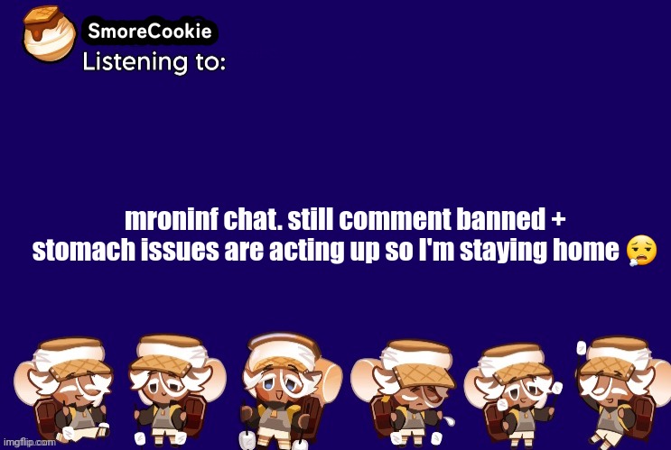 SmoreCookie announcement template v2 (thanks Banditos) | mroninf chat. still comment banned + stomach issues are acting up so I'm staying home 😮‍💨 | image tagged in smorecookie announcement template v2 thanks banditos | made w/ Imgflip meme maker