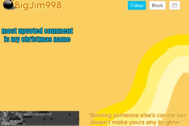 most upvoted comment is my christmas name | image tagged in bigjim998 template | made w/ Imgflip meme maker