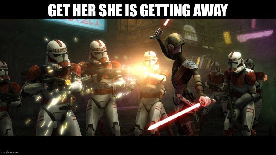 coruscant guard | GET HER SHE IS GETTING AWAY | image tagged in coruscant guard | made w/ Imgflip meme maker