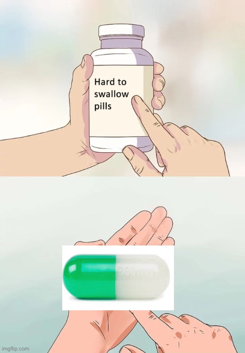 That is a hard to swallow pill | image tagged in memes,hard to swallow pills | made w/ Imgflip meme maker