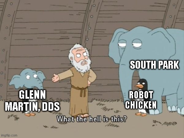 If Robot Chicken and South Park shat a baby, I think Glenn Martin, DDS would be it. | SOUTH PARK; GLENN MARTIN, DDS; ROBOT CHICKEN | image tagged in what the hell is this,glenn martin dds,south park,robot chicken | made w/ Imgflip meme maker