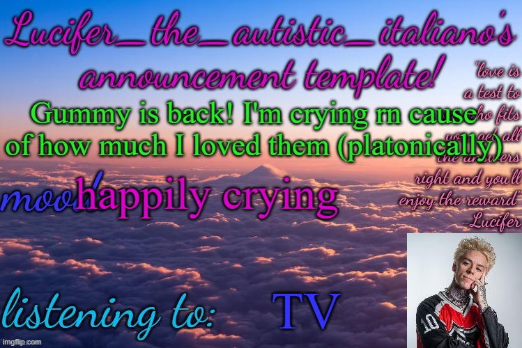 we all missed you gummy! <3 | Gummy is back! I'm crying rn cause of how much I loved them (platonically); happily crying; TV | image tagged in lucifer_the_autistic_italiano's announcement template | made w/ Imgflip meme maker