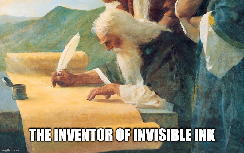 invisible ink | THE INVENTOR OF INVISIBLE INK | image tagged in invisible ink | made w/ Imgflip meme maker