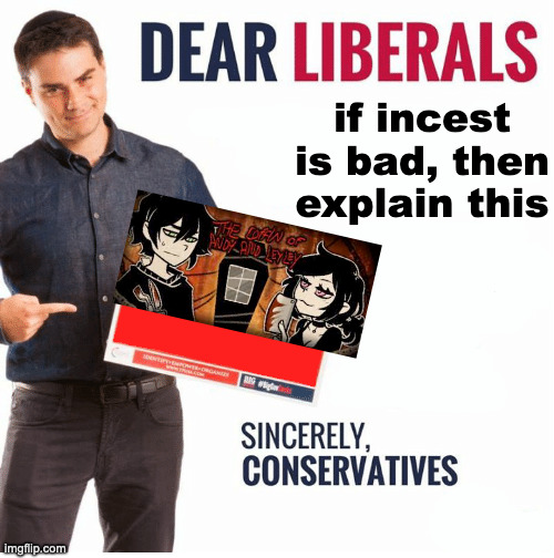 Ben Shapiro Dear Liberals | if incest is bad, then explain this | image tagged in ben shapiro dear liberals | made w/ Imgflip meme maker
