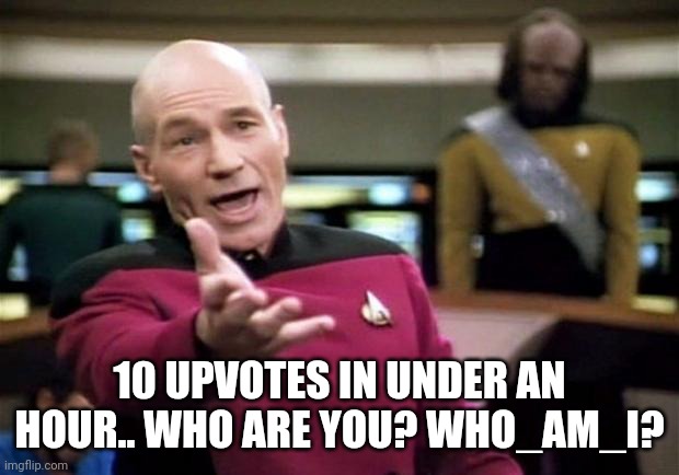 startrek | 10 UPVOTES IN UNDER AN HOUR.. WHO ARE YOU? WHO_AM_I? | image tagged in startrek | made w/ Imgflip meme maker
