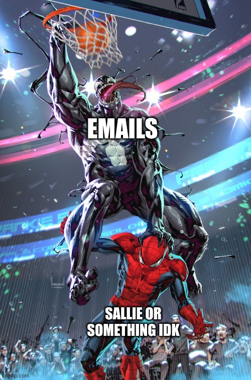 Venom slam dunk | EMAILS; SALLIE OR SOMETHING IDK | image tagged in venom slam dunk | made w/ Imgflip meme maker