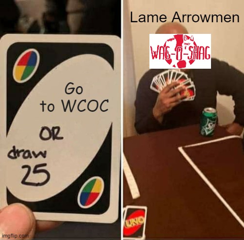 wago not swag | Lame Arrowmen; Go to WCOC | image tagged in memes,uno draw 25 cards | made w/ Imgflip meme maker