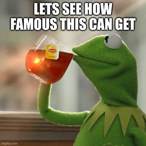 But That's None Of My Business Meme | LETS SEE HOW FAMOUS THIS CAN GET | image tagged in memes,but that's none of my business,kermit the frog,random | made w/ Imgflip meme maker