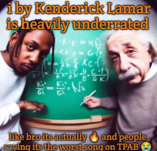 ?I LOVE MYSELF? | i by Kenderick Lamar is heavily underrated; like bro its actually 🔥 and people saying its the worst song on TPAB 😭 | image tagged in intelligence | made w/ Imgflip meme maker