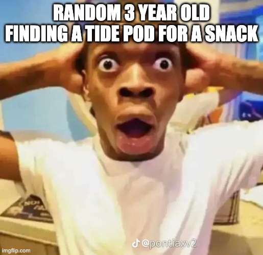 Delicious | RANDOM 3 YEAR OLD FINDING A TIDE POD FOR A SNACK | image tagged in shocked black guy | made w/ Imgflip meme maker