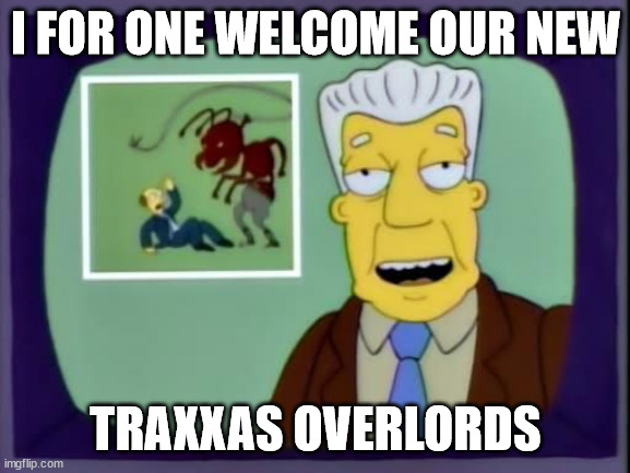 I for one welcome our new overlords | I FOR ONE WELCOME OUR NEW; TRAXXAS OVERLORDS | image tagged in i for one welcome our new overlords | made w/ Imgflip meme maker