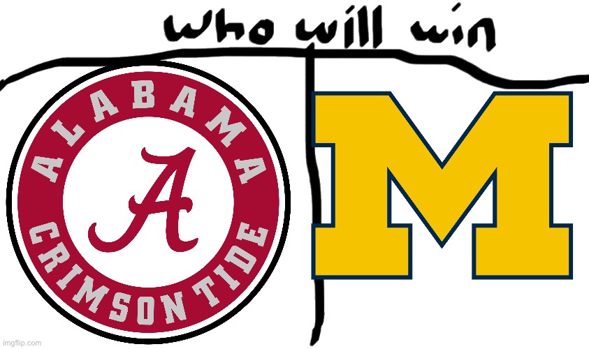 Michigan versus alabama | image tagged in who will win,michigan football,alabama football | made w/ Imgflip meme maker
