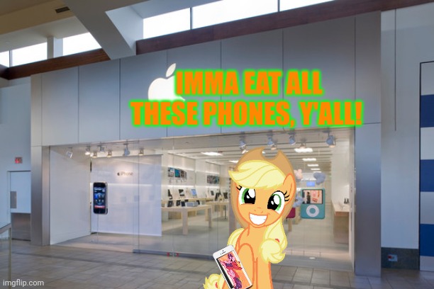 Apples | IMMA EAT ALL THESE PHONES, Y'ALL! | image tagged in apple computer store,apples,applejack | made w/ Imgflip meme maker