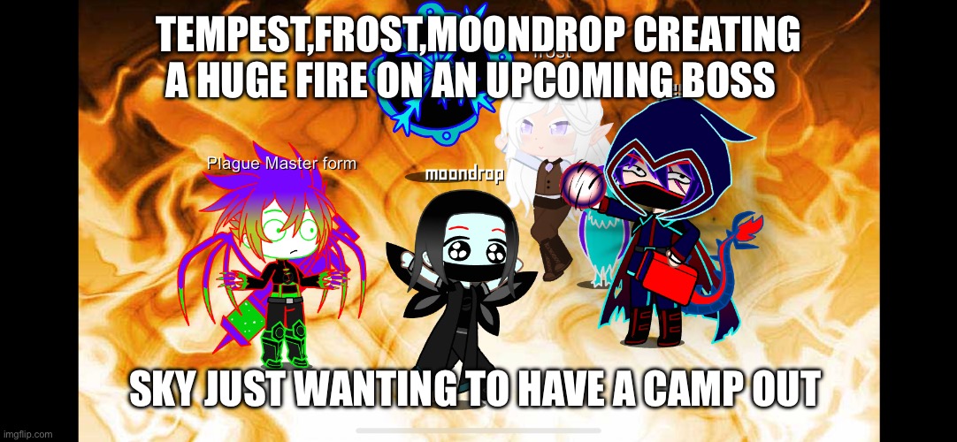 Tempest committing arson | TEMPEST,FROST,MOONDROP CREATING A HUGE FIRE ON AN UPCOMING BOSS; SKY JUST WANTING TO HAVE A CAMP OUT | image tagged in fire | made w/ Imgflip meme maker