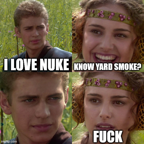 Anakin Padme 4 Panel | I LOVE NUKE; KNOW YARD SMOKE? FUCK | image tagged in anakin padme 4 panel | made w/ Imgflip meme maker