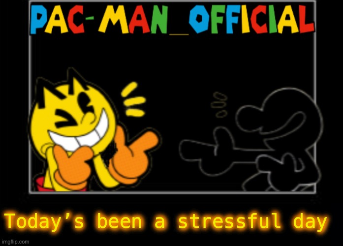 Pac-Man_Official announcement template | Today’s been a stressful day | image tagged in pac-man_official announcement template | made w/ Imgflip meme maker