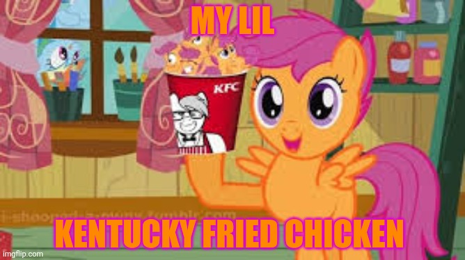 KFS | MY LIL KENTUCKY FRIED CHICKEN | image tagged in kentucky,fried,scootaloo | made w/ Imgflip meme maker