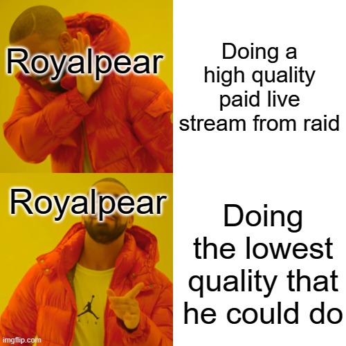 Royalpear | Doing a high quality paid live stream from raid; Royalpear; Royalpear; Doing the lowest quality that he could do | image tagged in funny,memes | made w/ Imgflip meme maker