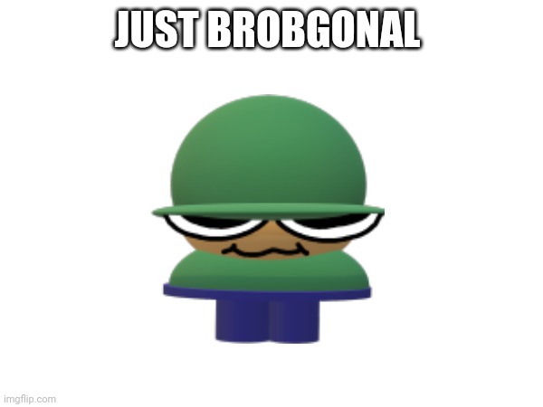 JUST BROBGONAL | made w/ Imgflip meme maker