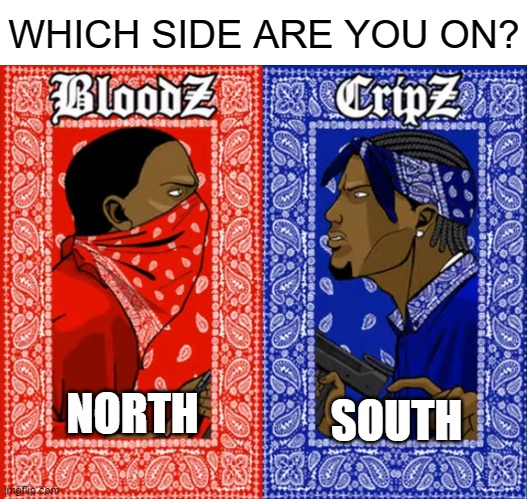 where do you live? | WHICH SIDE ARE YOU ON? SOUTH; NORTH | image tagged in which side are you on | made w/ Imgflip meme maker