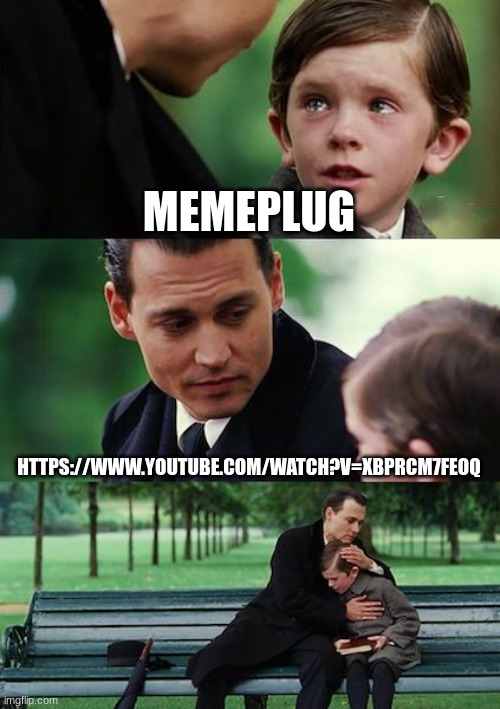 Finding Neverland | MEMEPLUG; HTTPS://WWW.YOUTUBE.COM/WATCH?V=XBPRCM7FEOQ | image tagged in memes,finding neverland | made w/ Imgflip meme maker