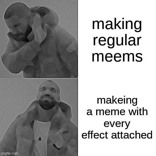 Drake Hotline Bling Meme | making regular meems; makeing a meme with every effect attached | image tagged in memes,drake hotline bling | made w/ Imgflip meme maker