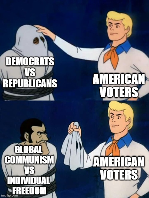 Unmasking American Politics | DEMOCRATS
VS
REPUBLICANS; AMERICAN
VOTERS; GLOBAL 
COMMUNISM
VS
INDIVIDUAL 
FREEDOM; AMERICAN VOTERS | image tagged in globalism,communism,american politics,america,trump,democratic socialism | made w/ Imgflip meme maker