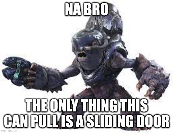 NA BRO; THE ONLY THING THIS CAN PULL IS A SLIDING DOOR | made w/ Imgflip meme maker