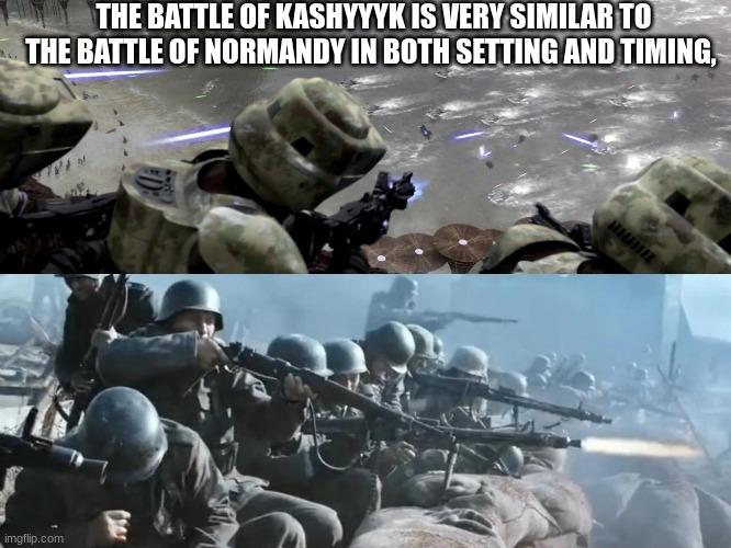 war | THE BATTLE OF KASHYYYK IS VERY SIMILAR TO THE BATTLE OF NORMANDY IN BOTH SETTING AND TIMING, | image tagged in war | made w/ Imgflip meme maker