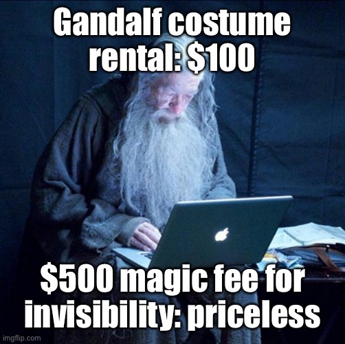 Computer Gandalf | Gandalf costume rental: $100 $500 magic fee for invisibility: priceless | image tagged in computer gandalf | made w/ Imgflip meme maker