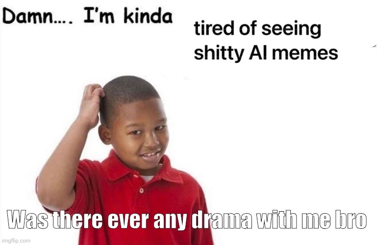 Can't tell | Was there ever any drama with me bro | made w/ Imgflip meme maker
