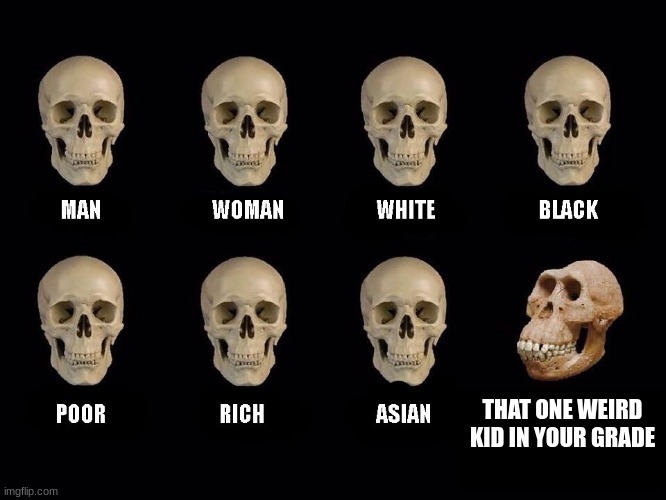 Names can include Austin, Spencer, Terry. and much more | THAT ONE WEIRD KID IN YOUR GRADE | image tagged in empty skulls of truth | made w/ Imgflip meme maker