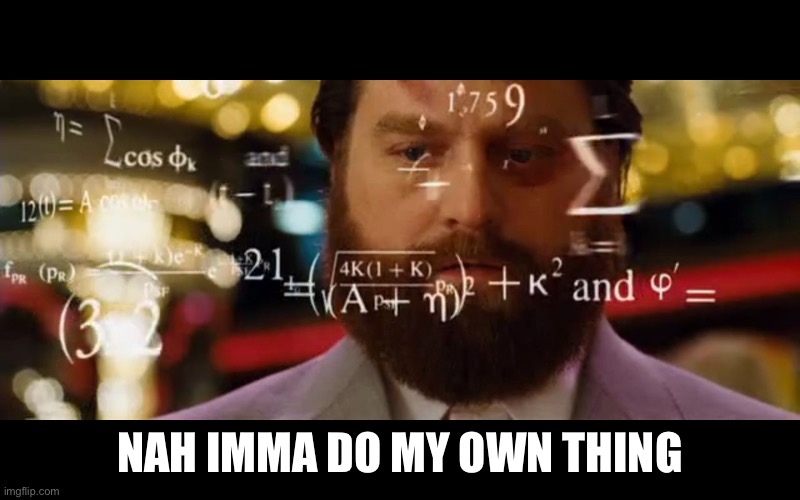 Hangover Math | NAH IMMA DO MY OWN THING | image tagged in hangover math | made w/ Imgflip meme maker